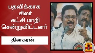 பதவிக்காக சிலர் கட்சி மாறி சென்றுவிட்டனர் - தினகரன் | T. T. V. Dhinakaran