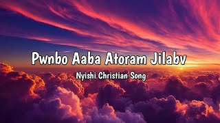 Pwnbo Aaba Atoram Jilabv | Nyishi Christian Music