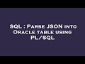 SQL : Parse JSON into Oracle table using PL/SQL