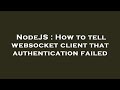 NodeJS : How to tell websocket client that authentication failed