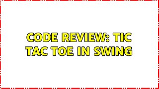 Code Review: Tic Tac Toe in Swing (2 Solutions!!)