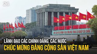 Lãnh đạo các chính đảng, các nước chúc mừng Đảng Cộng sản Việt Nam | VTV24