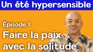 Faire la paix avec la solitude - Un été hypersensible épisode 1