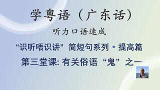 学粤语学广东话，迅速提高听力口语，识听唔识讲，简短句系列，第三堂课：有关俗语“鬼”之一（提高篇）