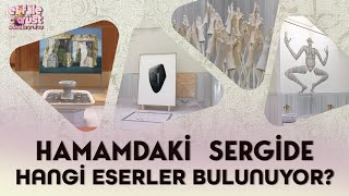 HAMAMDAKİ  SERGİDE HANGİ ESERLER BULUNUYOR?