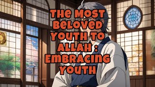 How To Be The Best Youth In Allah's Eyes | The Most Beloved Youth to Allah | Best Youth In Islam