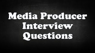 Media Producer Interview Questions