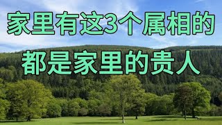 家里有这3个属相的，千万要好好珍惜，因为他们都是咱家里的贵人