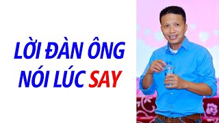 🔴Hiểu sao về lời nói đàn ông lúc say?