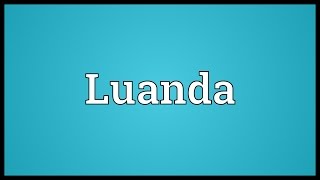 Luanda Meaning