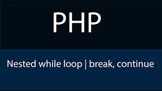 PHP Nested while loop | Break | Continue