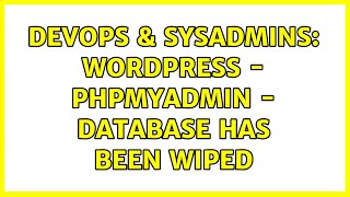 DevOps & SysAdmins: WordPress - phpMyAdmin - Database has been wiped (2 Solutions!!)