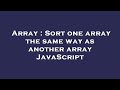 Array : Sort one array the same way as another array JavaScript