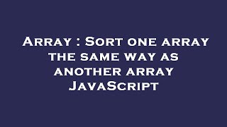 Array : Sort one array the same way as another array JavaScript