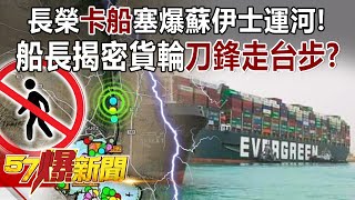 【長榮貨輪】長榮「卡船」塞爆蘇伊士運河！ 船長揭密貨輪「刀鋒走台步」！？-江中博 陳彥如 徐俊相《57爆新聞》精選篇 網路獨播版-1900-1