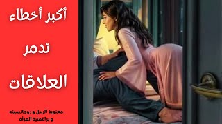 أكبر الاخطاء التي يرتكبها الرجال (تقتل الانجذاب وتضعف قيمة الرجل)