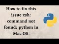 How to fix this issue zsh: command not found: python in Mac OS.
