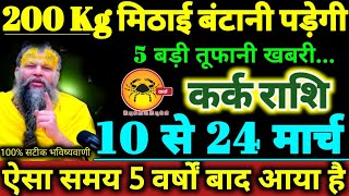 कर्क राशि 10 से 24 मार्च 2025 / 200 Kg मिठाई बंटानी पड़ेगी, 5 बड़ी तूफानी खबरी Kark Rashifal 2025