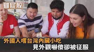 雞屁股、羊睪丸！外國人嚐台灣內臟小吃　見外觀嚇傻卻被味道征服－民視新聞