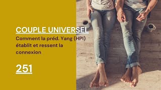 COUPLE UNIVERSEL - 251 : Comment la préd. Consciente/Yang (HPI) établit et ressent la connexion ?