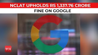 NCLAT upholds Rs 1,337 crore penalty imposed on Google by Competition Commission of India