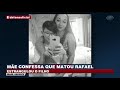 caso rafael mÃe confessa que matou filho de propÓsito brasil urgente