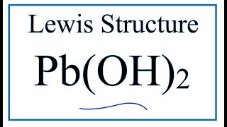 How to Draw the Lewis Dot Structure for Pb(OH)2 : Lead (II) hydroxide