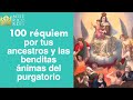 100 Réquiem, por tus ancestros y las benditas ánimas del purgatorio