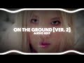 ♪ on the ground 「rosé」 // audio edit v2