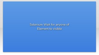 Selenium Wait for anyone of Element to visible