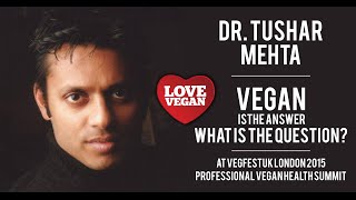 Dr Tushar Mehta - Vegan is the Answer: What's The Question?