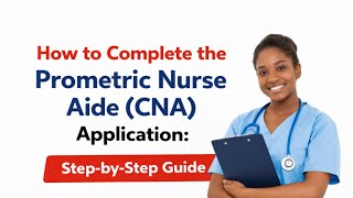 How to Complete the Prometric Nurse Aide (CNA) Application