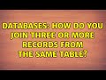 Databases: How do you join three or more records from the same table? (3 Solutions!!)