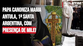 Papa canoniza Mama Antula, 1ª santa argentina, com presença de Milei