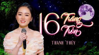 MƯỜI SÁU TRĂNG TRÒN - THANH THÚY | Bài Hát Được Yêu Thích Nhất | MV4K Official