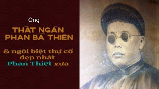 Ông Thất Ngàn - Đại gia mù và ngôi biệt thự cổ đẹp nhất Phan Thiết xưa