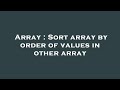 Array : Sort array by order of values in other array