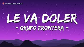 Grupo Frontera - Le Va Doler (Letra\Lyrics)