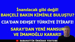 BAHÇELİ BAKIN KİMİNLE NERDE BULUŞTU?..SARAY'DAN YENİ İMAMOĞLU MANSUR EMRİ..CIA'DAN TÜRKİYE İTİRAFI!.