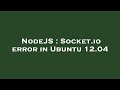 NodeJS : Socket.io error in Ubuntu 12.04