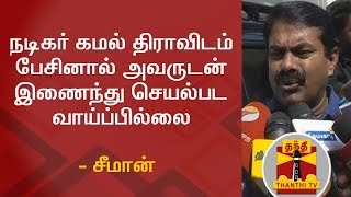 கமல் திராவிடம் பேசினால் இணையமாட்டோம் - சீமான்