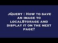 jQuery : How to save an image to localStorage and display it on the next page?