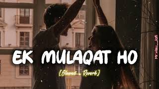 Ek Mulakat Ho ~ (Slowed + Reverb) 💙ek mulakat ho song slowed and reverb #lofi