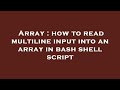 Array : how to read multiline input into an array in bash shell script