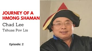 THE JOURNEY OF A HMONG SHAMAN:  CHAD LEE ( TSHUAS POV LIS)   Episode 2