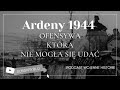 ardeny 1944. historia ofensywy która nie mogła się udać.