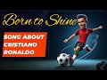 Born To Shine | Song about Cristiano Ronaldo 7 | Version 1