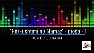 Përkushtimi në Namaz - pjesa 1 - Hoxhë Zejd Haziri