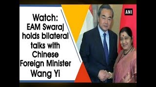 Watch: EAM Swaraj holds bilateral talks with Chinese Foreign Minister Wang Yi - ANI News