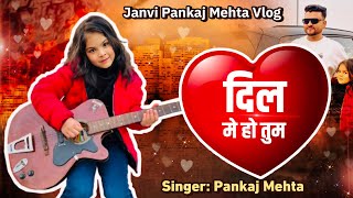 DIL ME HO TUM ❤️❤️❤️(cover song) ,,singer Pankaj mehta ,,#janvipankajmehta vlog